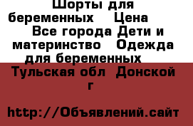 Шорты для беременных. › Цена ­ 250 - Все города Дети и материнство » Одежда для беременных   . Тульская обл.,Донской г.